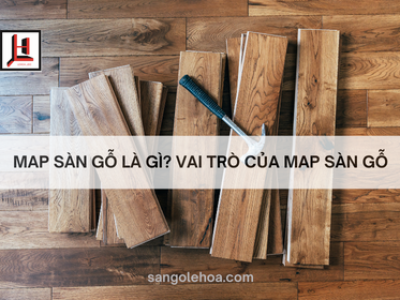 Map sàn gỗ là gì? Vai trò của map sàn gỗ