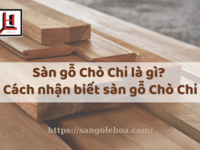 Sàn gỗ Chò Chỉ là gì? Cách nhận biết sàn gỗ Chò Chỉ