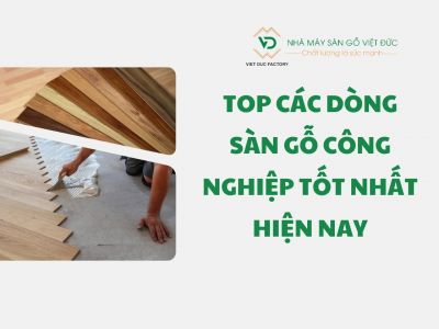 Top các dòng sàn gỗ công nghiệp tốt nhất hiện nay